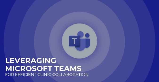 Microsoft Teams For Efficient Clinic Collaboration