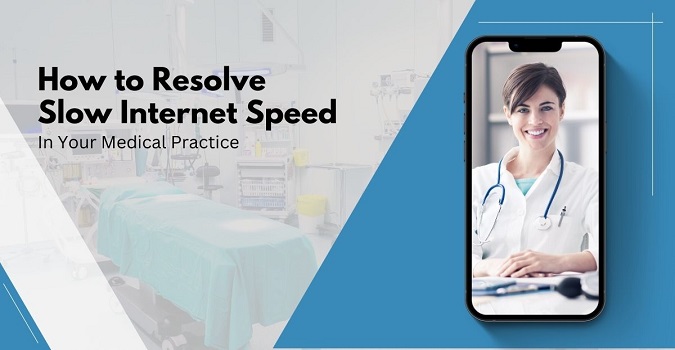 Resolve Slow Internet Speed In Your Medical Practice